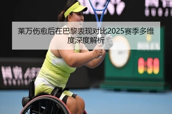 莱万伤愈后在巴黎表现对比2025赛季多维度深度解析